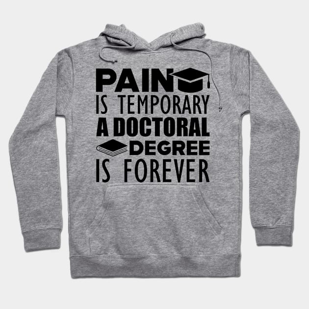 Doctoral Degree - Pain is temporary  a doctoral degree is forever Hoodie by KC Happy Shop